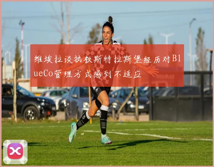 维埃拉谈执教斯特拉斯堡经历对BlueCo管理方式感到不适应
